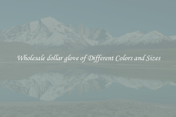 Wholesale dollar glove of Different Colors and Sizes