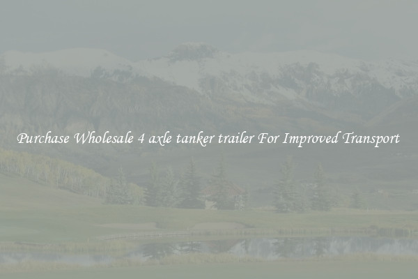 Purchase Wholesale 4 axle tanker trailer For Improved Transport 