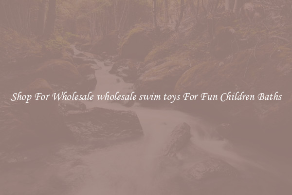 Shop For Wholesale wholesale swim toys For Fun Children Baths