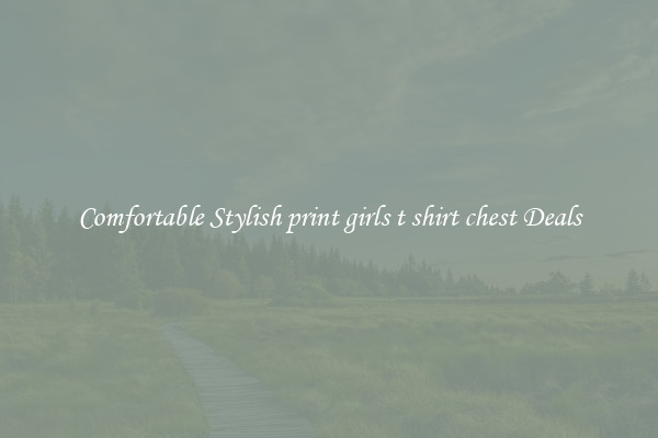 Comfortable Stylish print girls t shirt chest Deals