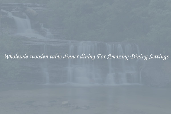 Wholesale wooden table dinner dining For Amazing Dining Settings