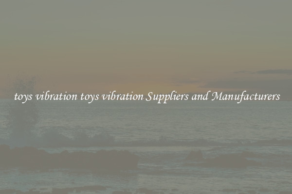 toys vibration toys vibration Suppliers and Manufacturers