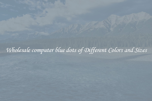 Wholesale computer blue dots of Different Colors and Sizes