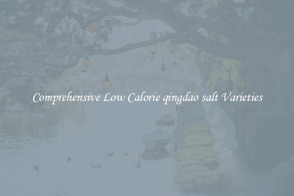 Comprehensive Low Calorie qingdao salt Varieties