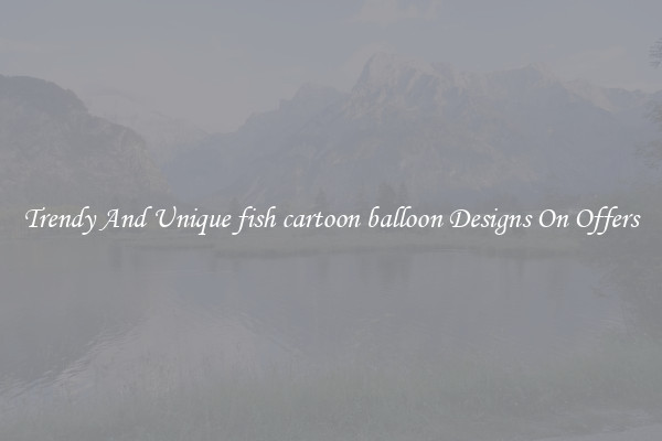 Trendy And Unique fish cartoon balloon Designs On Offers