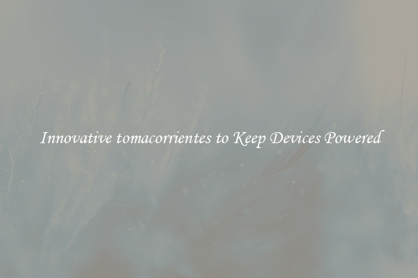 Innovative tomacorrientes to Keep Devices Powered
