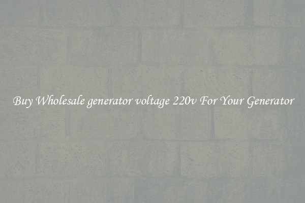 Buy Wholesale generator voltage 220v For Your Generator