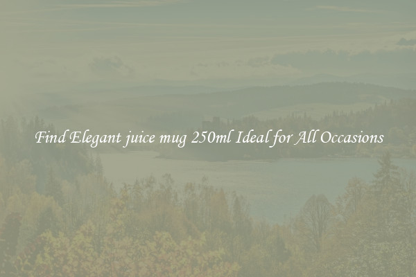 Find Elegant juice mug 250ml Ideal for All Occasions