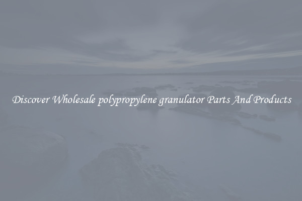 Discover Wholesale polypropylene granulator Parts And Products