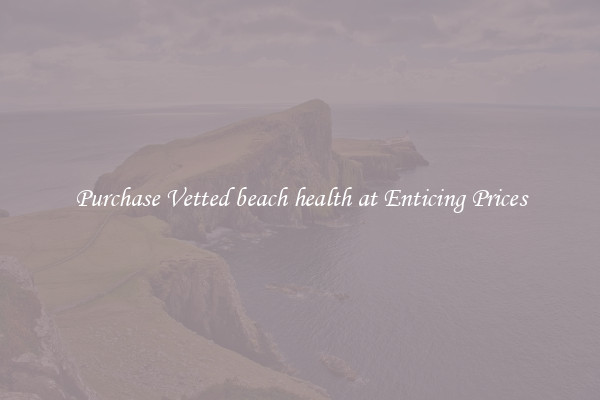 Purchase Vetted beach health at Enticing Prices