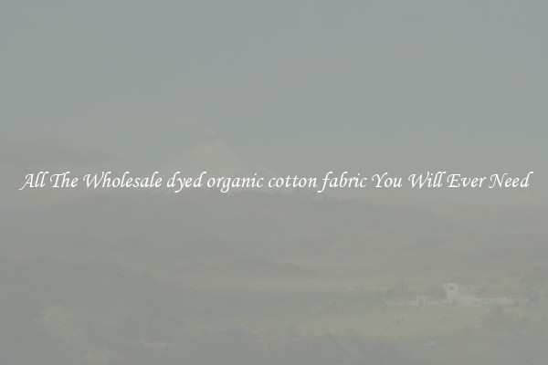 All The Wholesale dyed organic cotton fabric You Will Ever Need