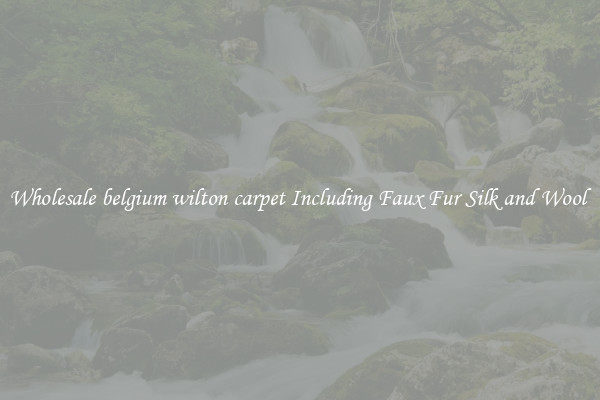 Wholesale belgium wilton carpet Including Faux Fur Silk and Wool 
