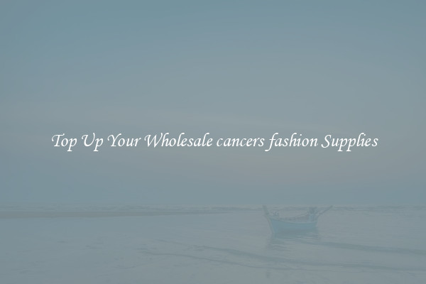 Top Up Your Wholesale cancers fashion Supplies