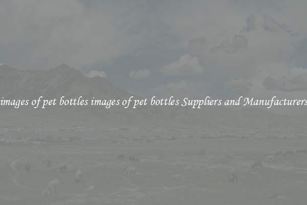 images of pet bottles images of pet bottles Suppliers and Manufacturers