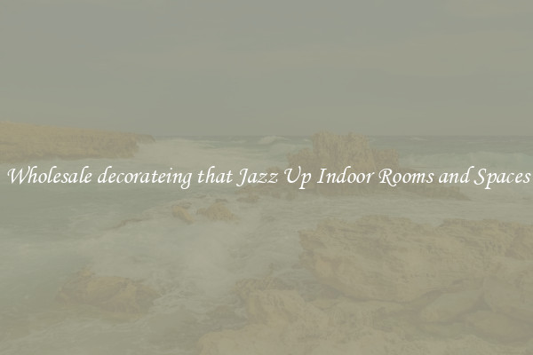 Wholesale decorateing that Jazz Up Indoor Rooms and Spaces