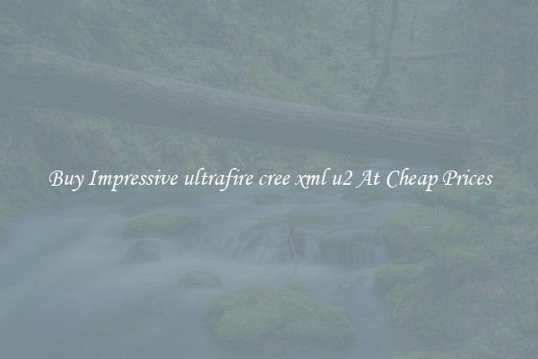 Buy Impressive ultrafire cree xml u2 At Cheap Prices