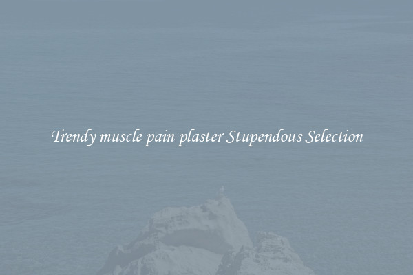 Trendy muscle pain plaster Stupendous Selection