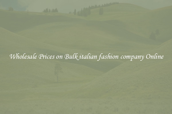 Wholesale Prices on Bulk italian fashion company Online