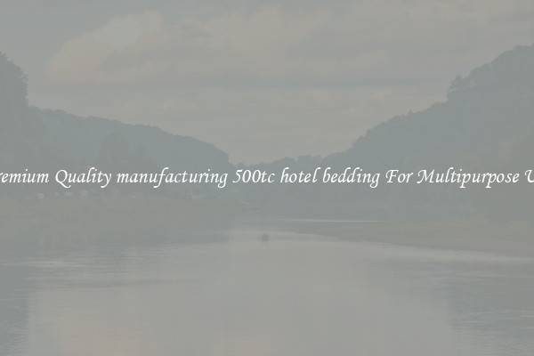 Premium Quality manufacturing 500tc hotel bedding For Multipurpose Use