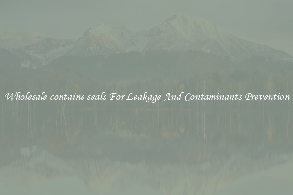 Wholesale containe seals For Leakage And Contaminants Prevention