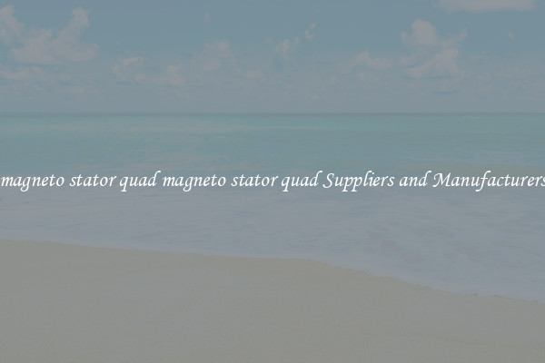 magneto stator quad magneto stator quad Suppliers and Manufacturers