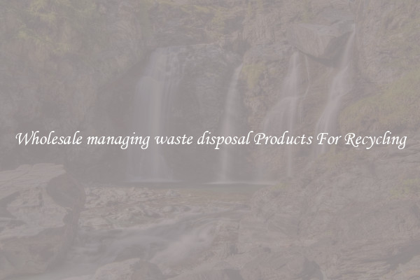 Wholesale managing waste disposal Products For Recycling