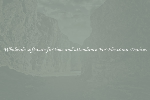 Wholesale software for time and attendance For Electronic Devices