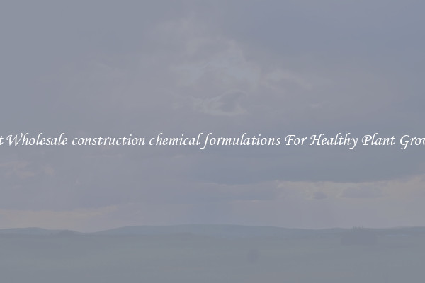 Get Wholesale construction chemical formulations For Healthy Plant Growth