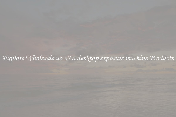 Explore Wholesale uv s2 a desktop exposure machine Products